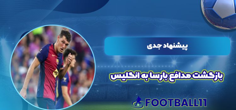 پیشنهاد جدی: بازگشت مدافع بارسا به انگلیس