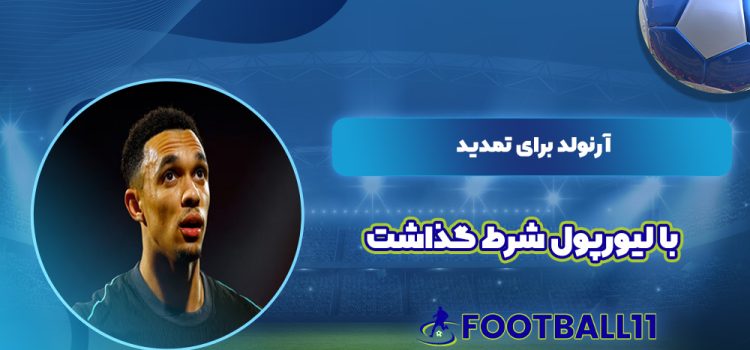 آرنولد برای تمدید با لیورپول شرط گذاشت