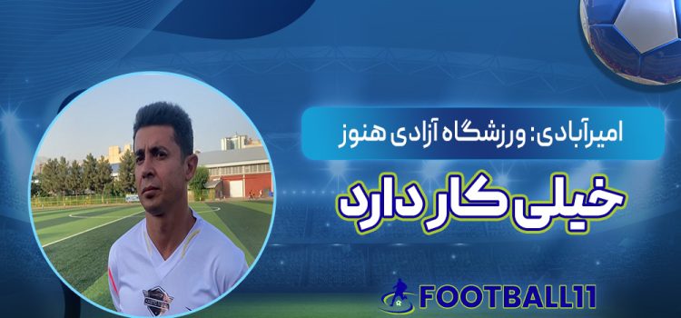 امیرآبادی: ورزشگاه آزادی هنوز خیلی کار دارد