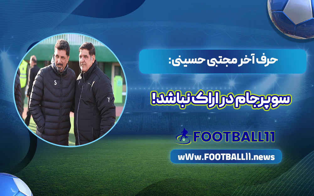 حرف آخر مجتبی حسینی: سوپرجام در اراک نباشد!