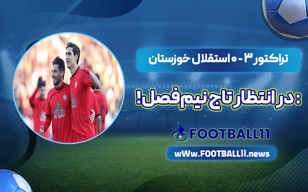 تراکتور 3 - 0 استقلال خوزستان: در انتظار تاج نیم‌فصل!